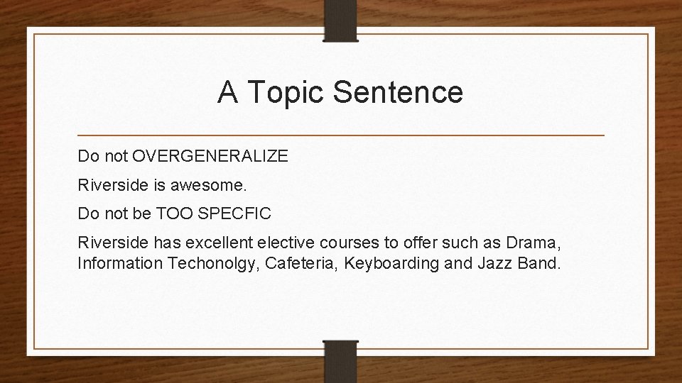 A Topic Sentence Do not OVERGENERALIZE Riverside is awesome. Do not be TOO SPECFIC A Topic Sentence Do not OVERGENERALIZE Riverside is awesome. Do not be TOO SPECFIC