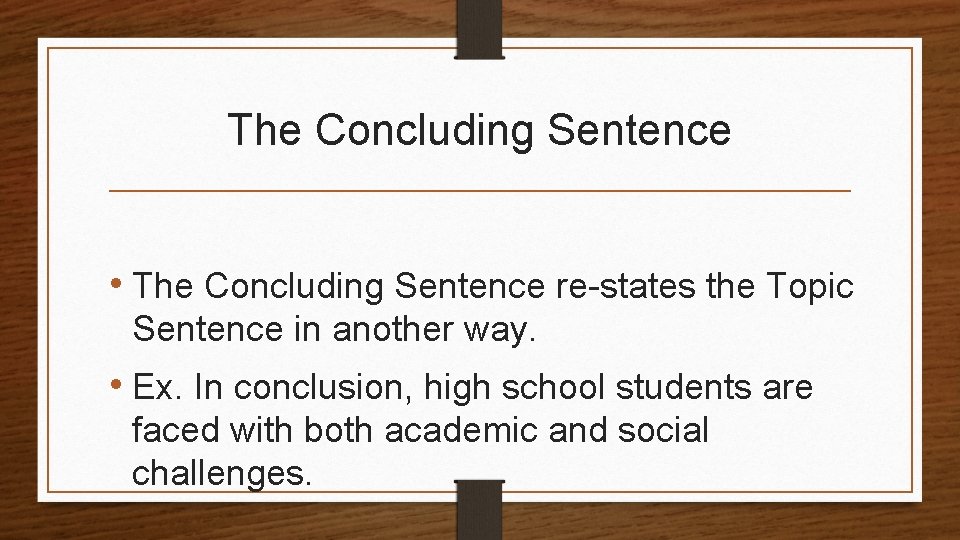 The Concluding Sentence • The Concluding Sentence re-states the Topic Sentence in another way. The Concluding Sentence • The Concluding Sentence re-states the Topic Sentence in another way.