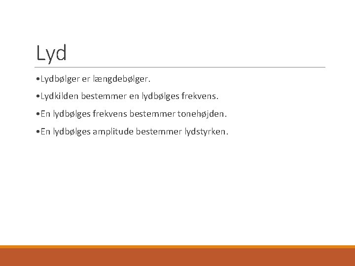 Lyd • Lydbølger er længdebølger. • Lydkilden bestemmer en lydbølges frekvens. • En lydbølges