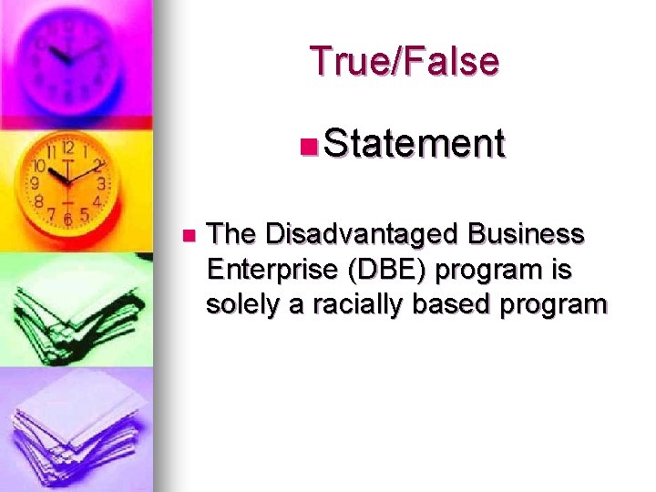 True/False n Statement n The Disadvantaged Business Enterprise (DBE) program is solely a racially