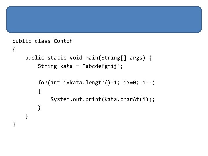 public class Contoh { public static void main(String[] args) { String kata = "abcdefghij";