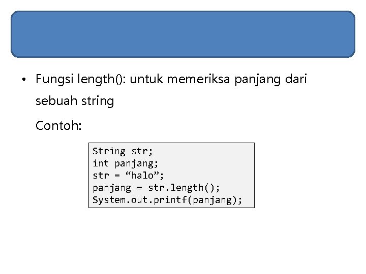 • Fungsi length(): untuk memeriksa panjang dari sebuah string Contoh: String str; int • Fungsi length(): untuk memeriksa panjang dari sebuah string Contoh: String str; int