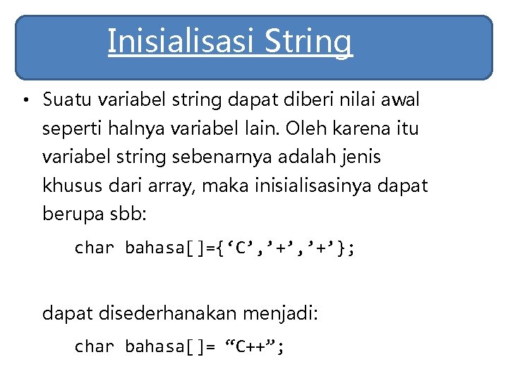 Inisialisasi String • Suatu variabel string dapat diberi nilai awal seperti halnya variabel lain. Inisialisasi String • Suatu variabel string dapat diberi nilai awal seperti halnya variabel lain.