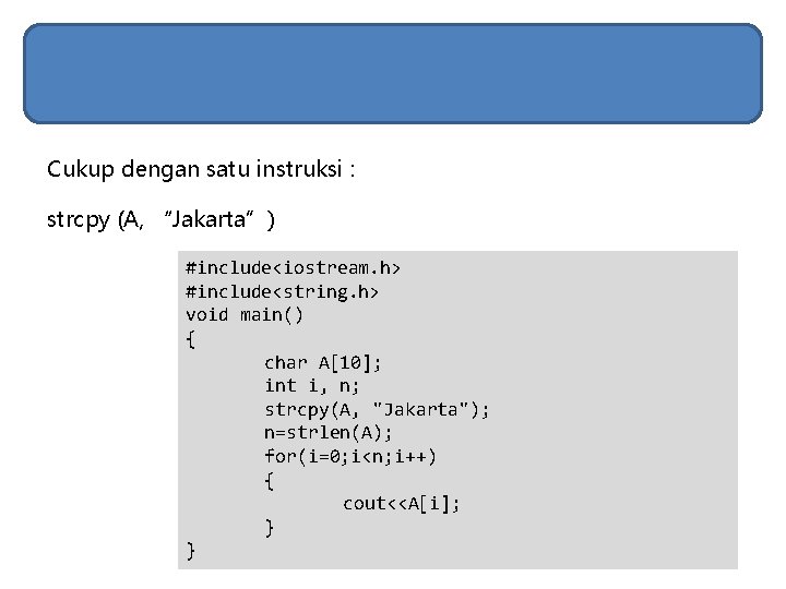 Cukup dengan satu instruksi : strcpy (A, “Jakarta”) #include<iostream. h> #include<string. h> void main() Cukup dengan satu instruksi : strcpy (A, “Jakarta”) #include<iostream. h> #include<string. h> void main()