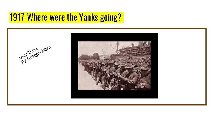 1917 -Where were the Yanks going? an ere Coh h T er orge v