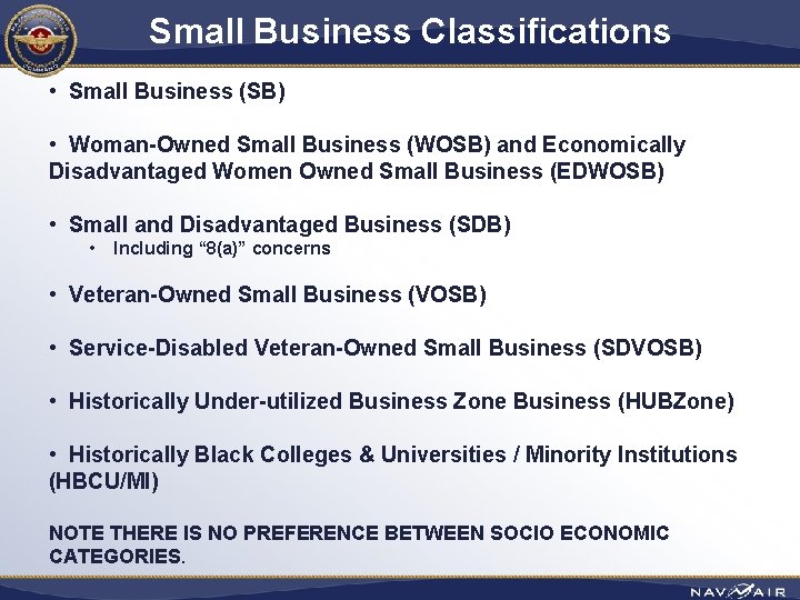 Small Business Classifications • Small Business (SB) • Woman-Owned Small Business (WOSB) and Economically