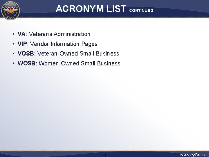 ACRONYM LIST CONTINUED • VA: Veterans Administration • VIP: Vendor Information Pages • VOSB: