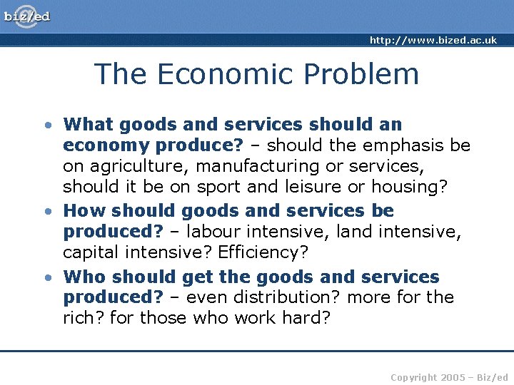 http: //www. bized. ac. uk The Economic Problem • What goods and services should