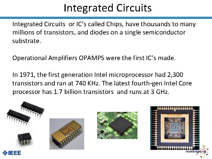 Integrated Circuits or IC’s called Chips, have thousands to many millions of transistors, and
