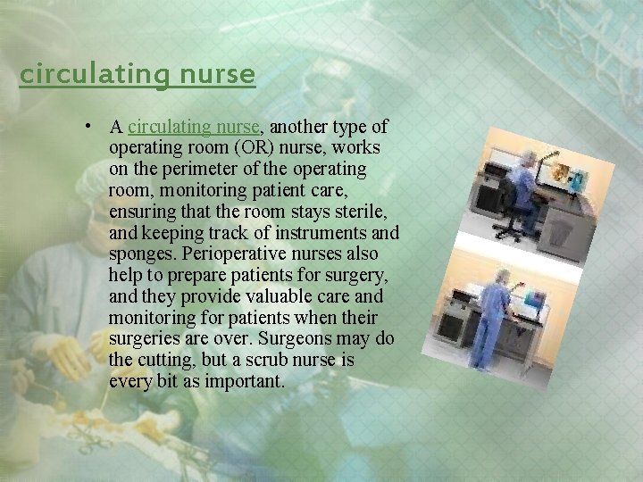 circulating nurse • A circulating nurse, another type of operating room (OR) nurse, works