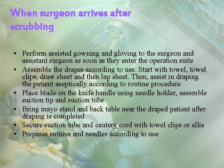 When surgeon arrives after scrubbing • Perform assisted gowning and gloving to the surgeon