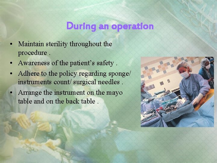 During an operation • Maintain sterility throughout the procedure. • Awareness of the patient’s