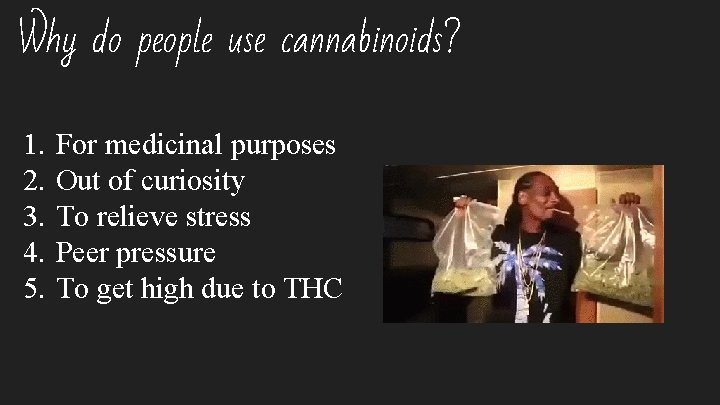 Why do people use cannabinoids? 1. 2. 3. 4. 5. For medicinal purposes Out