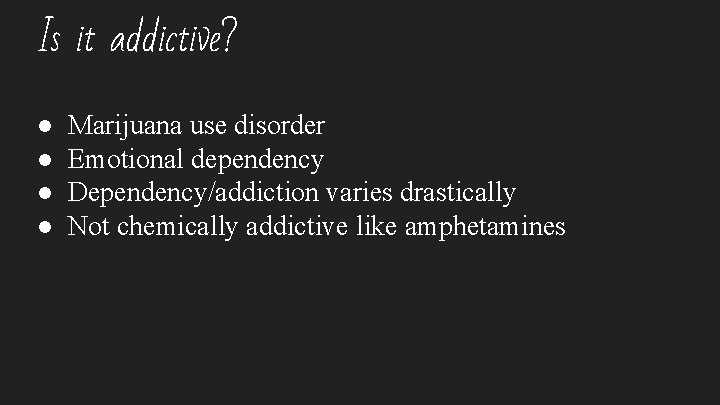 Is it addictive? ● ● Marijuana use disorder Emotional dependency Dependency/addiction varies drastically Not