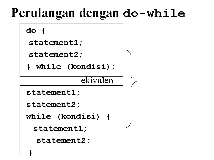Perulangan dengan do-while do { statement 1; statement 2; } while (kondisi); ekivalen statement