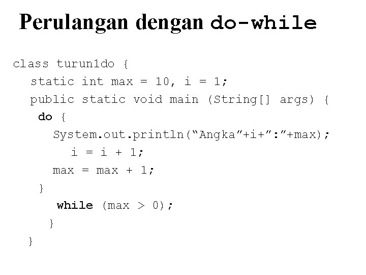 Perulangan dengan do-while class turun 1 do { static int max = 10, i