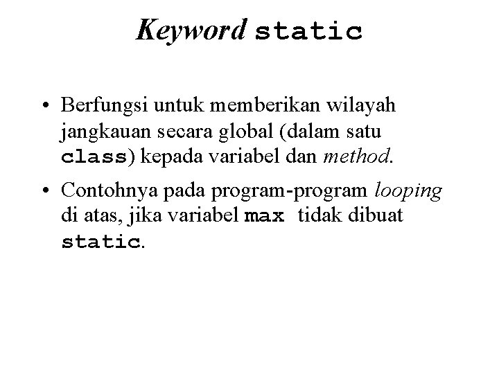 Keyword static • Berfungsi untuk memberikan wilayah jangkauan secara global (dalam satu class) kepada