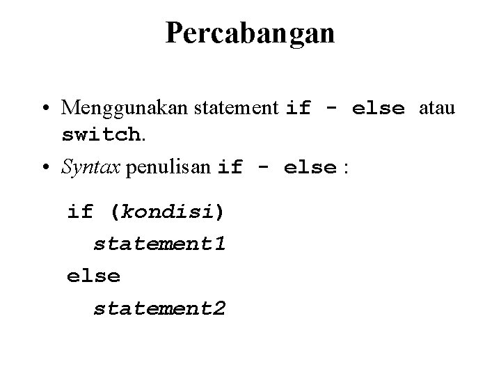 Percabangan • Menggunakan statement if - else atau switch. • Syntax penulisan if -