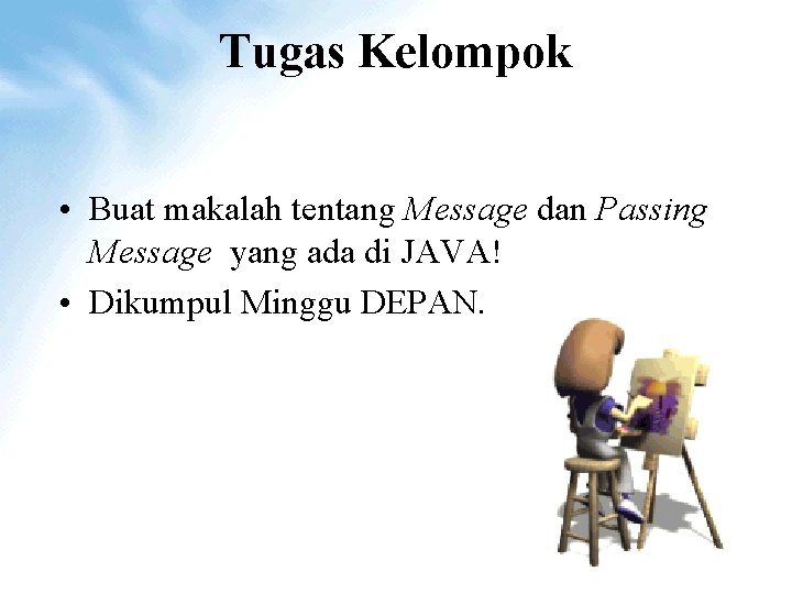 Tugas Kelompok • Buat makalah tentang Message dan Passing Message yang ada di JAVA!