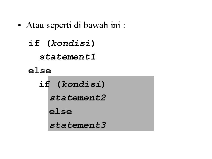  • Atau seperti di bawah ini : if (kondisi) statement 1 else if