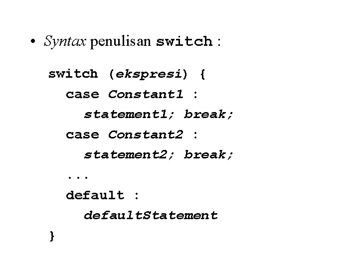  • Syntax penulisan switch : switch (ekspresi) { case Constant 1 : statement