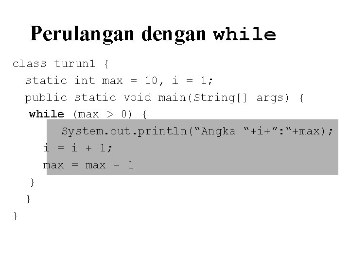 Perulangan dengan while class turun 1 { static int max = 10, i =