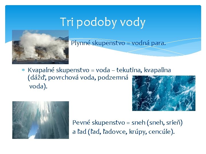 Tri podoby vody Plynné skupenstvo = vodná para. Kvapalné skupenstvo = voda – tekutina,