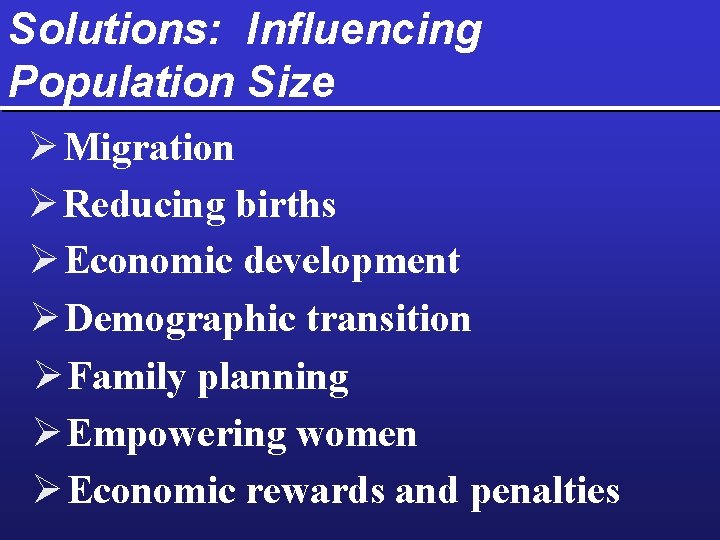 Solutions: Influencing Population Size Ø Migration Ø Reducing births Ø Economic development Ø Demographic