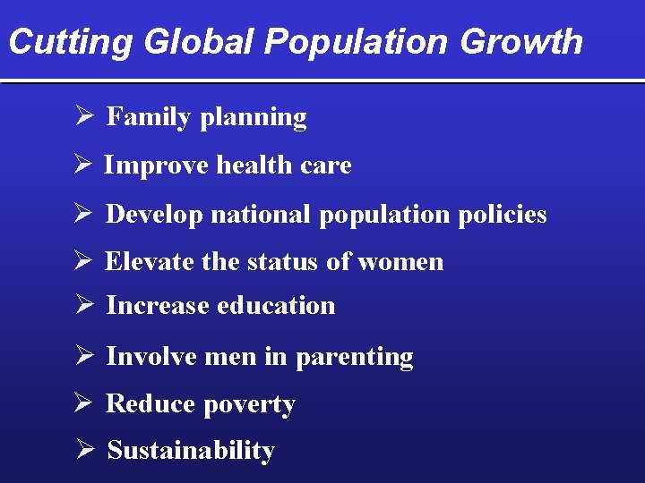 Cutting Global Population Growth Ø Family planning Ø Improve health care Ø Develop national