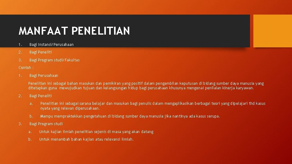 MANFAAT PENELITIAN 1. Bagi Instansi/Perusahaan 2. Bagi Peneliti 3. Bagi Program studi/Fakultas Contoh :