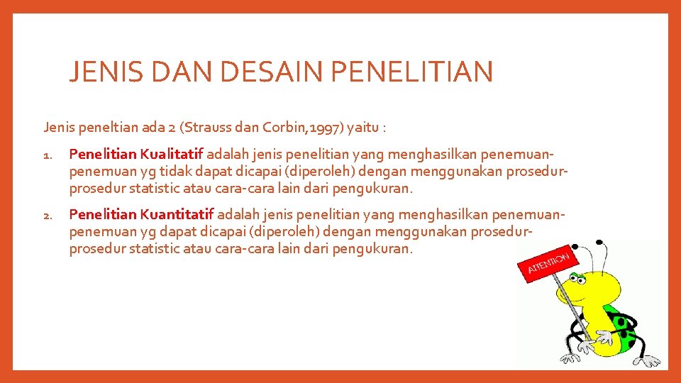 JENIS DAN DESAIN PENELITIAN Jenis peneltian ada 2 (Strauss dan Corbin, 1997) yaitu :