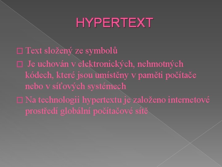 HYPERTEXT � Text složený ze symbolů � Je uchován v elektronických, nehmotných kódech, které