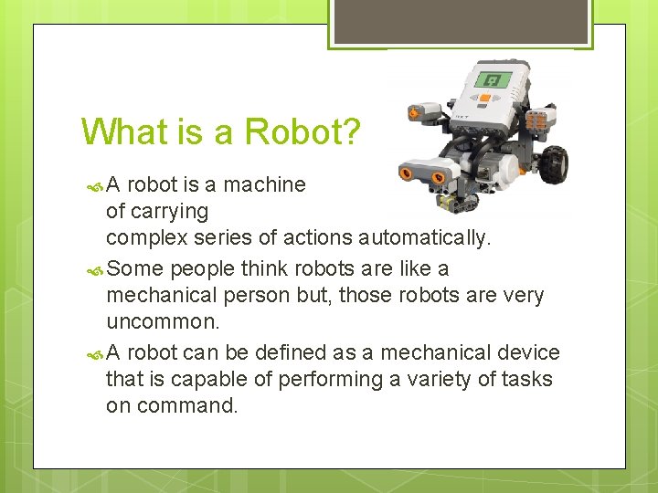What is a Robot? A robot is a machine capable of carrying out a