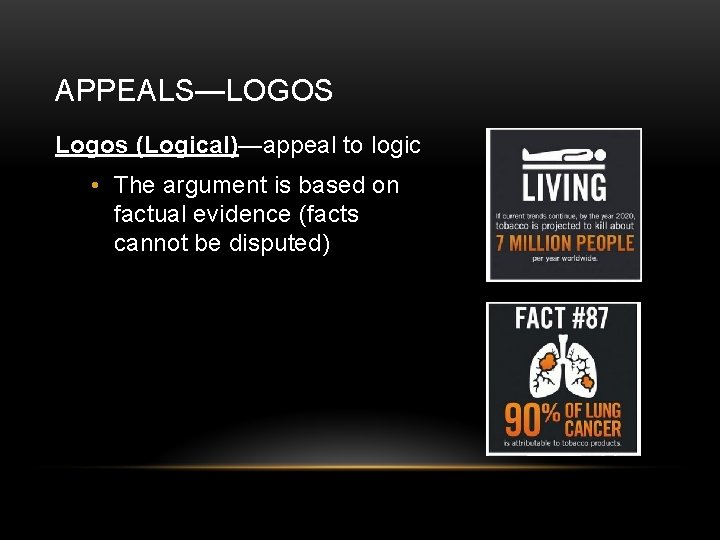 APPEALS—LOGOS Logos (Logical)—appeal to logic • The argument is based on factual evidence (facts