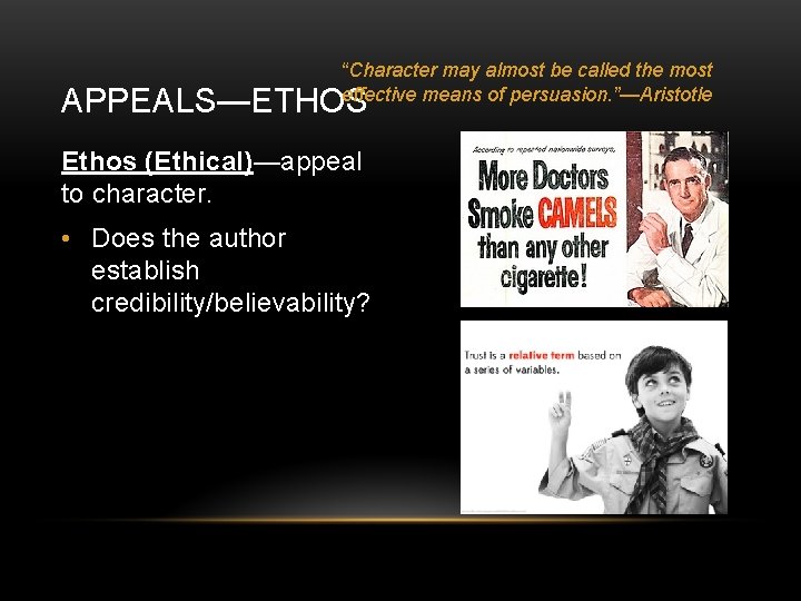 “Character may almost be called the most effective means of persuasion. ”—Aristotle APPEALS—ETHOS Ethos