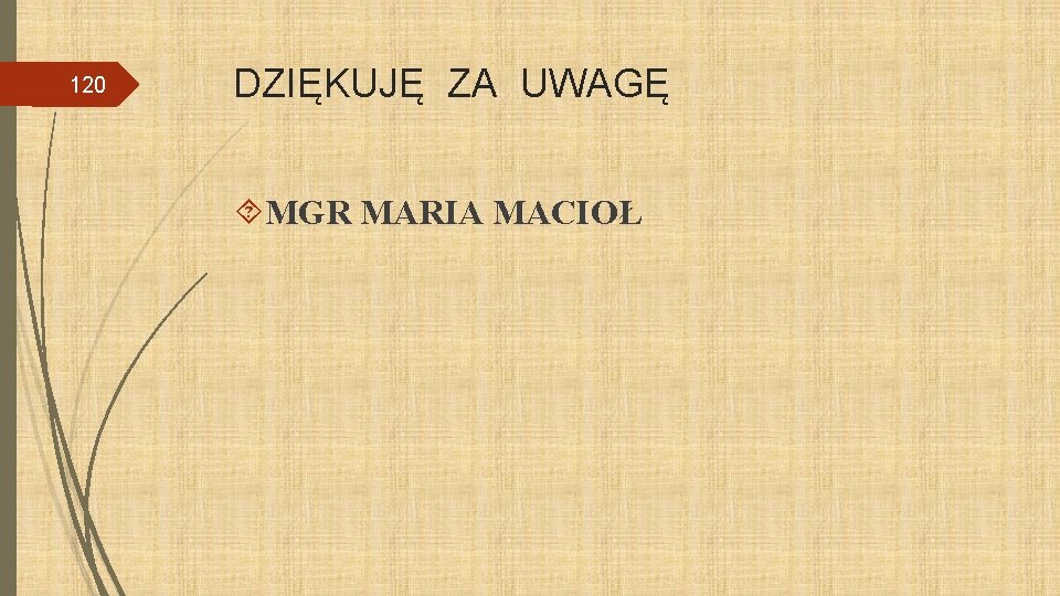 120 DZIĘKUJĘ ZA UWAGĘ MGR MARIA MACIOŁ 