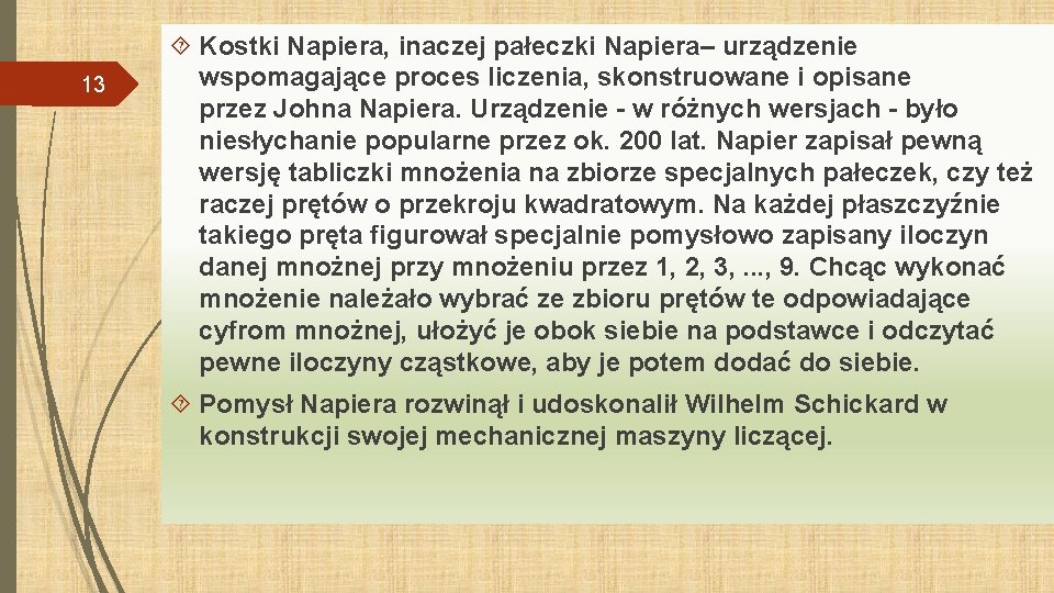 13 Kostki Napiera, inaczej pałeczki Napiera– urządzenie wspomagające proces liczenia, skonstruowane i opisane przez