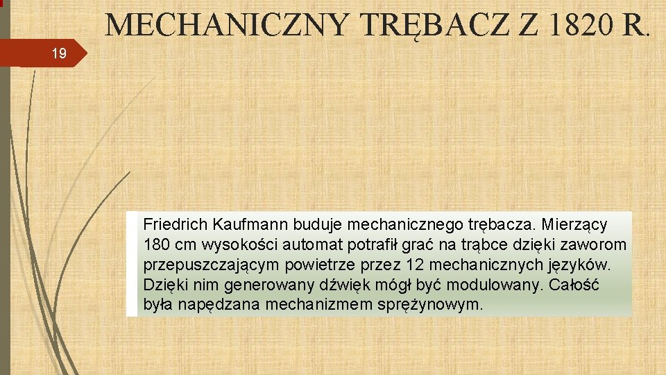 MECHANICZNY TRĘBACZ Z 1820 R. 19 Friedrich Kaufmann buduje mechanicznego trębacza. Mierzący 180 cm