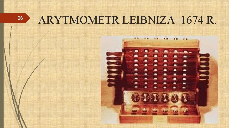 26 ARYTMOMETR LEIBNIZA– 1674 R. 