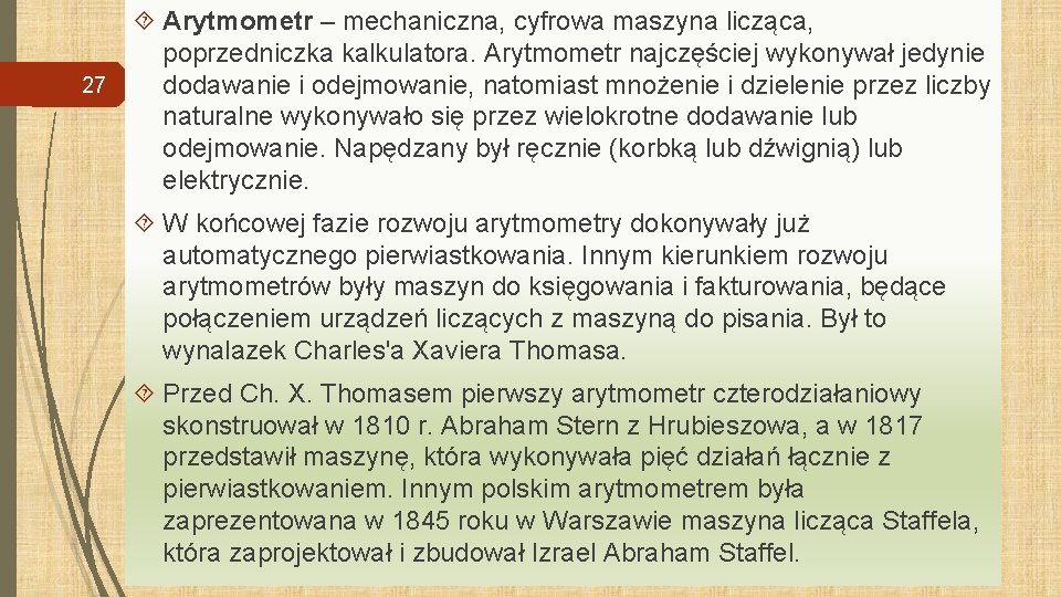  Arytmometr – mechaniczna, cyfrowa maszyna licząca, poprzedniczka kalkulatora. Arytmometr najczęściej wykonywał jedynie 27