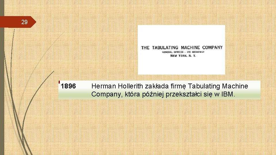 29 1896 Herman Hollerith zakłada firmę Tabulating Machine Company, która później przekształci się w
