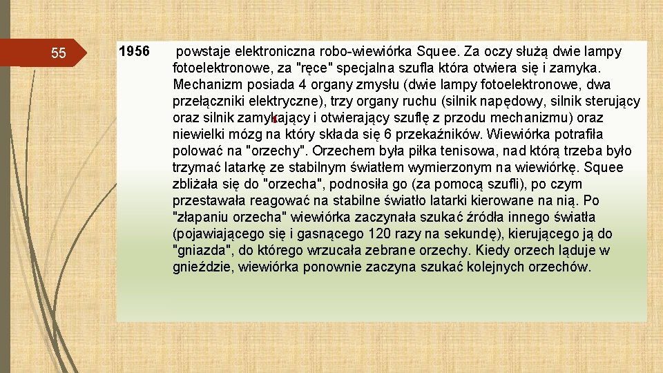 55 1956 powstaje elektroniczna robo-wiewiórka Squee. Za oczy służą dwie lampy fotoelektronowe, za "ręce"