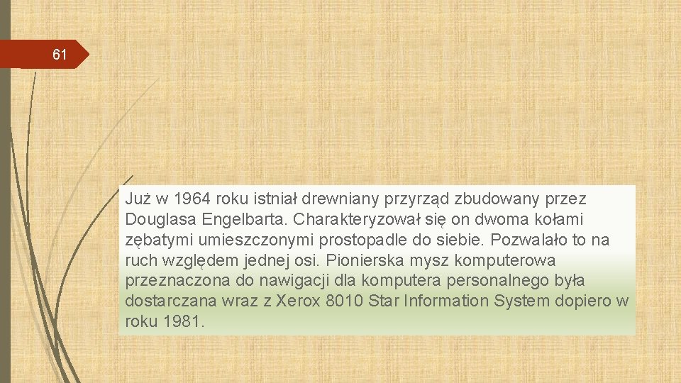 61 Już w 1964 roku istniał drewniany przyrząd zbudowany przez Douglasa Engelbarta. Charakteryzował się