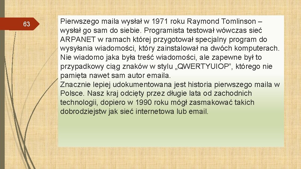 63 Pierwszego maila wysłał w 1971 roku Raymond Tomlinson – wysłał go sam do