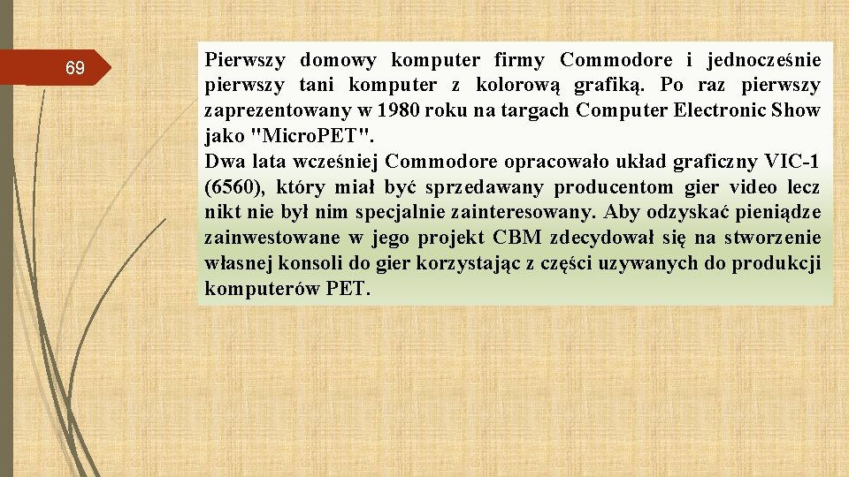 69 Pierwszy domowy komputer firmy Commodore i jednocześnie pierwszy tani komputer z kolorową grafiką.