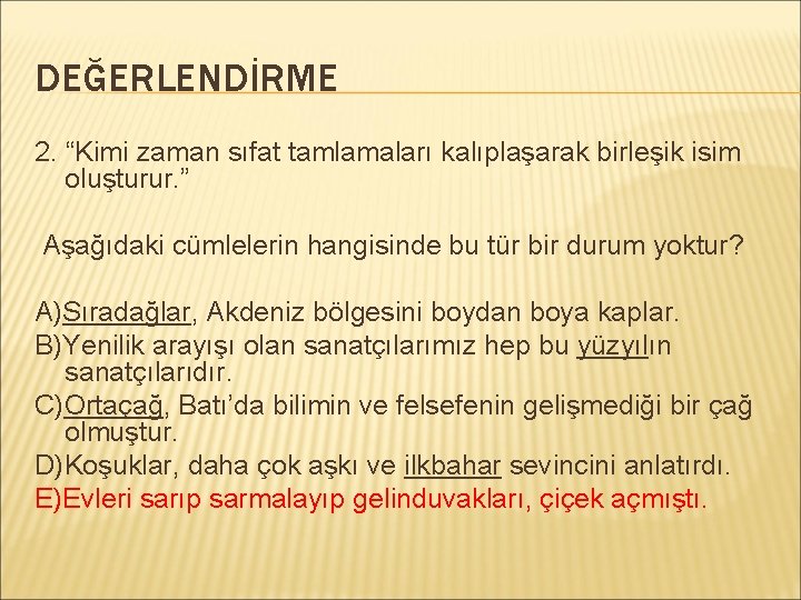 DEĞERLENDİRME 2. “Kimi zaman sıfat tamlamaları kalıplaşarak birleşik isim oluşturur. ” Aşağıdaki cümlelerin hangisinde