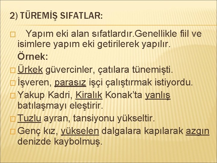 2) TÜREMİŞ SIFATLAR: Yapım eki alan sıfatlardır. Genellikle fiil ve isimlere yapım eki getirilerek