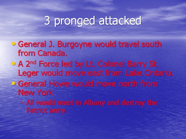 3 pronged attacked • General J. Burgoyne would travel south from Canada. • A