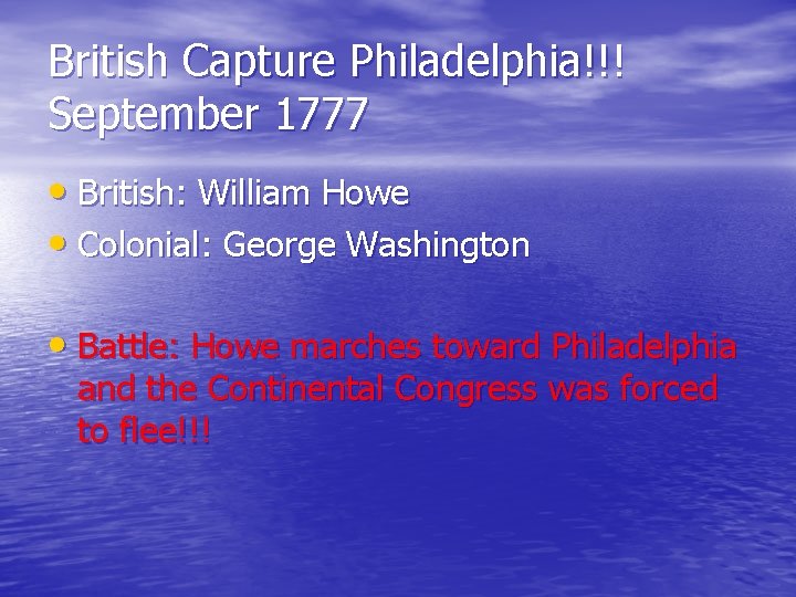 British Capture Philadelphia!!! September 1777 • British: William Howe • Colonial: George Washington •