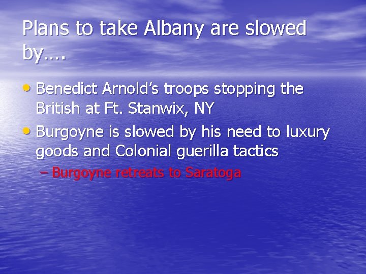 Plans to take Albany are slowed by…. • Benedict Arnold’s troops stopping the British